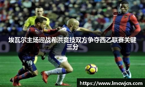 埃瓦尔主场迎战希洪竞技双方争夺西乙联赛关键三分