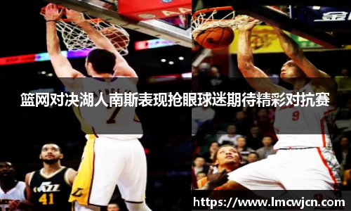 篮网对决湖人南斯表现抢眼球迷期待精彩对抗赛