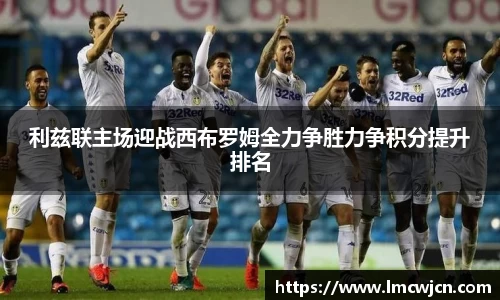 利兹联主场迎战西布罗姆全力争胜力争积分提升排名